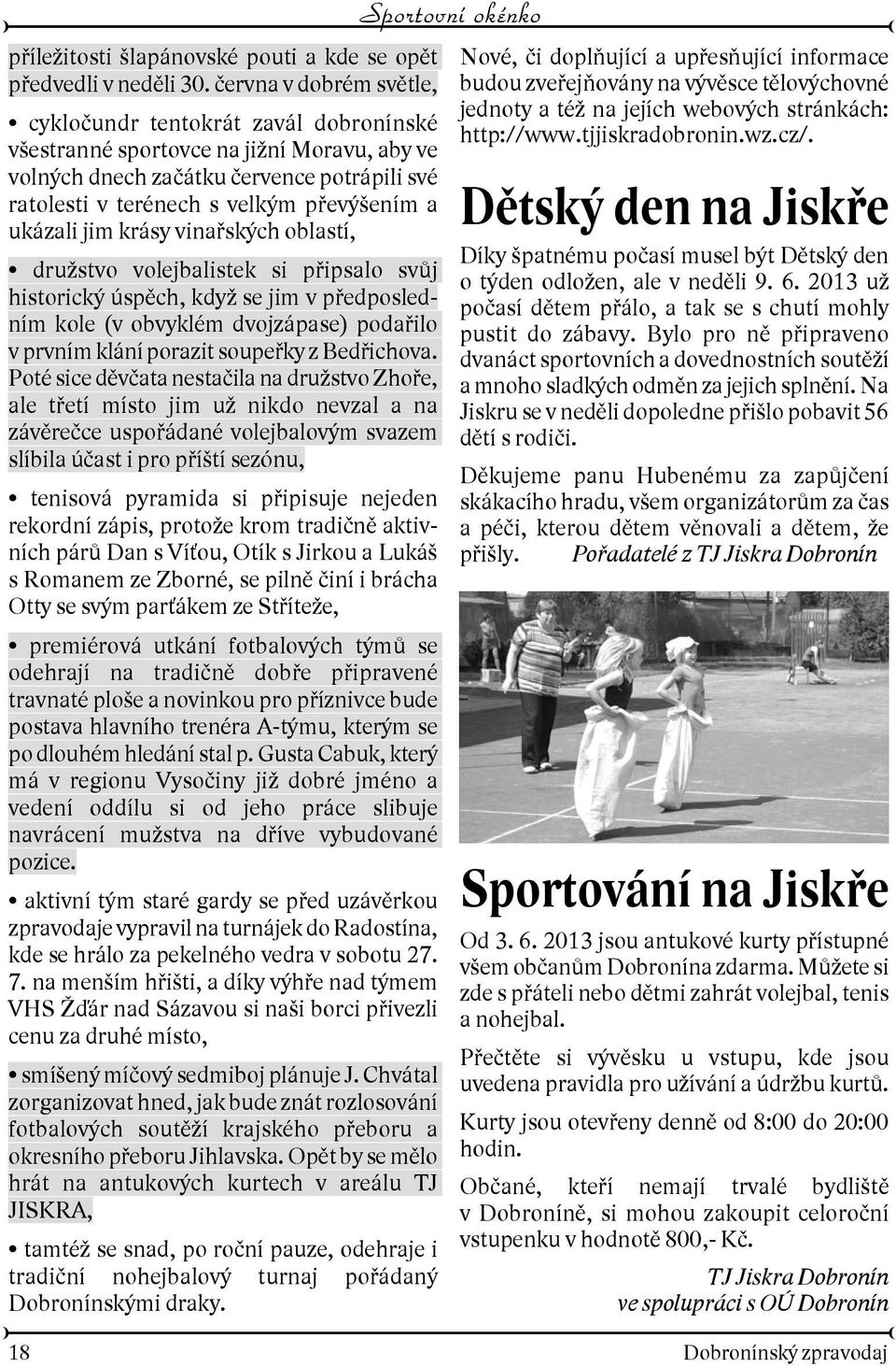ukázali jim krásy vinaøských oblastí, drustvo volejbalistek si pøipsalo svùj historický úspìch, kdy se jim v pøedposledním kole (v obvyklém dvojzápase) podaøilo v prvním klání porazit soupeøky z