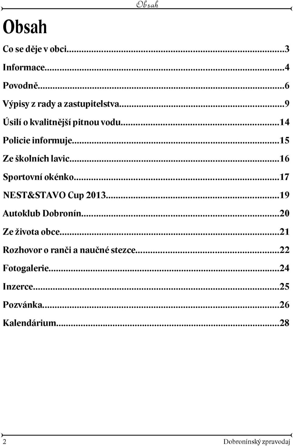 ..16 Sportovní okénko...17 NEST&STAVO Cup 2013...19 Autoklub Dobronín...20 Ze ivota obce.
