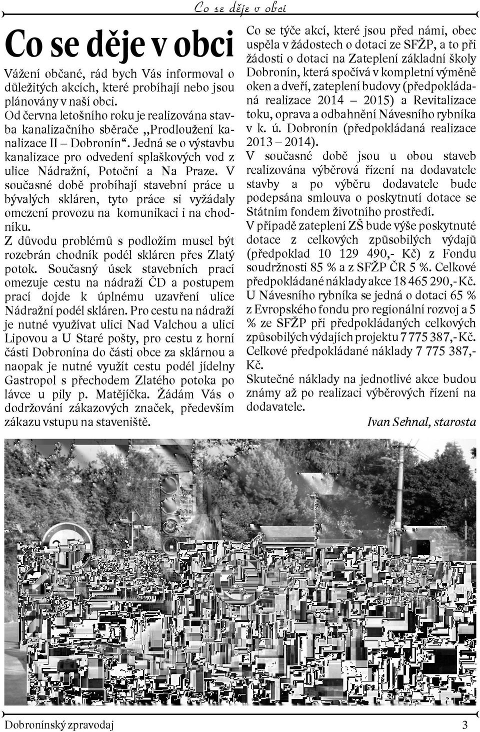 V souèasné dobì probíhají stavební práce u bývalých skláren, tyto práce si vyádaly omezení provozu na komunikaci i na chodníku.