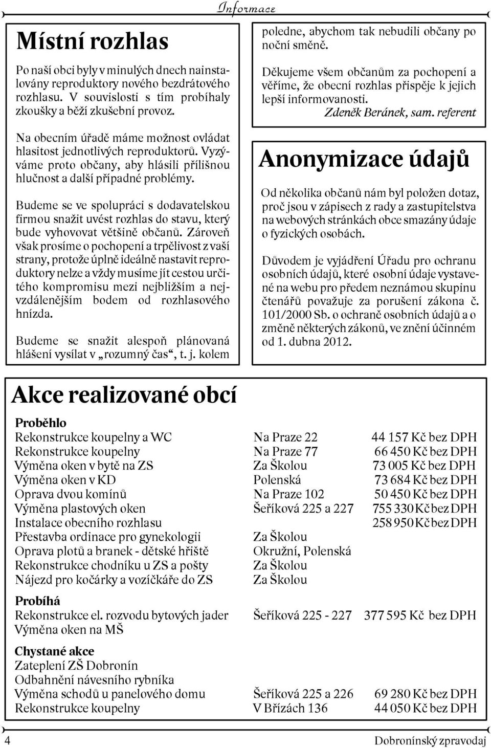 Budeme se ve spolupráci s dodavatelskou firmou snait uvést rozhlas do stavu, který bude vyhovovat vìtinì obèanù.