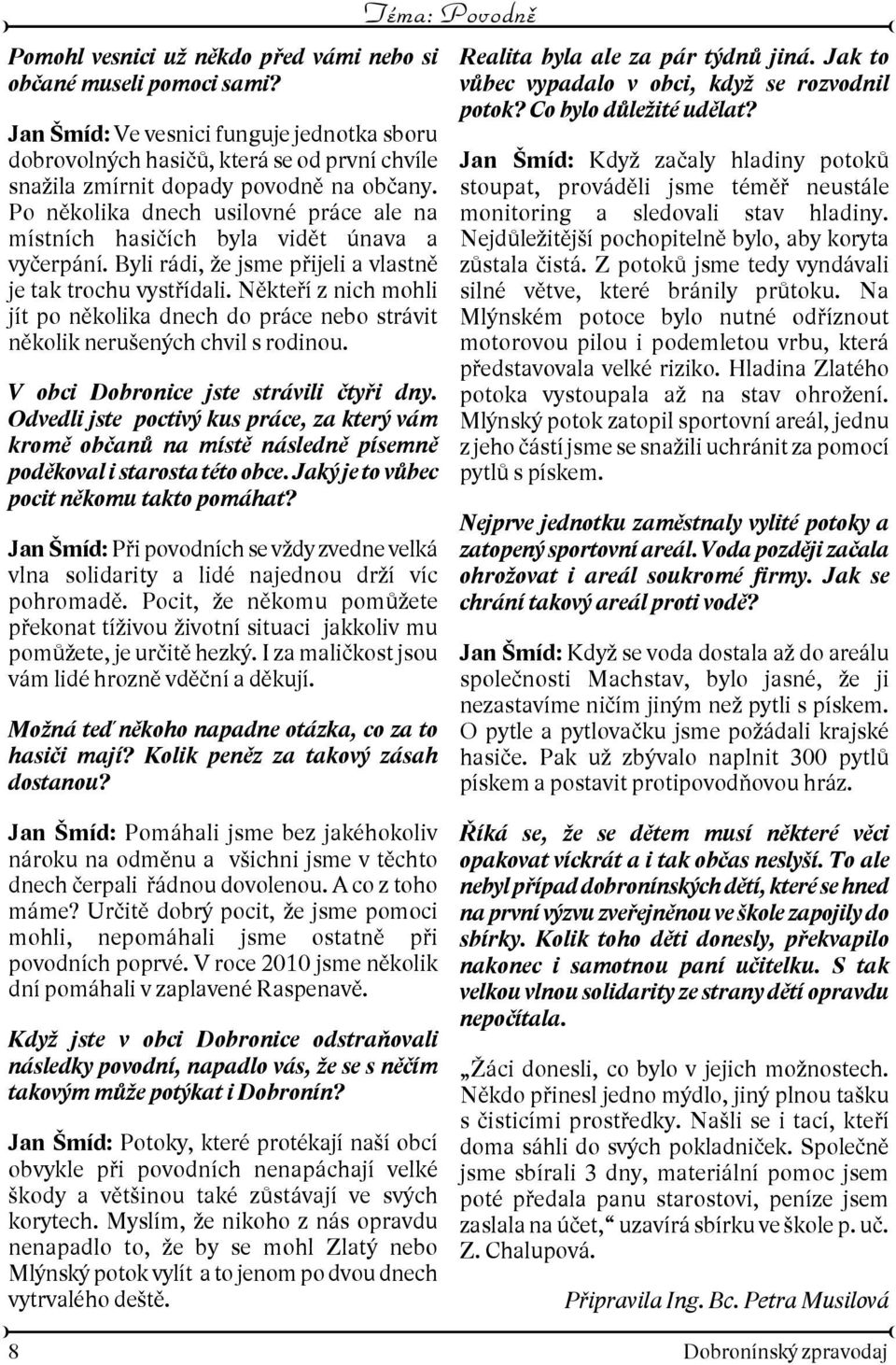 Nìkteøí z nich mohli jít po nìkolika dnech do práce nebo strávit nìkolik neruených chvil s rodinou. V obci Dobronice jste strávili ètyøi dny.