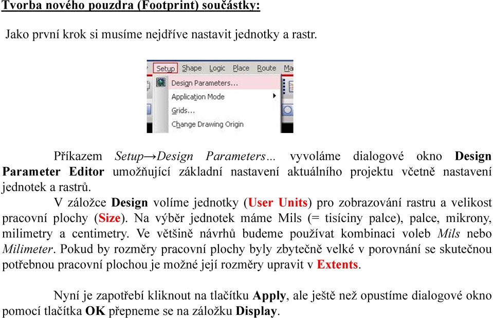 V záložce Design volíme jednotky (User Units) pro zobrazování rastru a velikost pracovní plochy (Size). Na výběr jednotek máme Mils (= tisíciny palce), palce, mikrony, milimetry a centimetry.