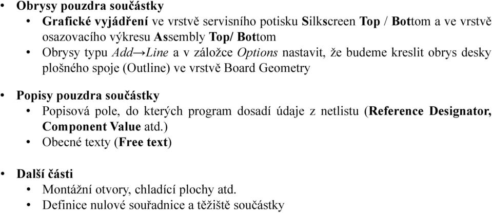 vrstvě Board Geometry Popisy pouzdra součástky Popisová pole, do kterých program dosadí údaje z netlistu (Reference Designator,