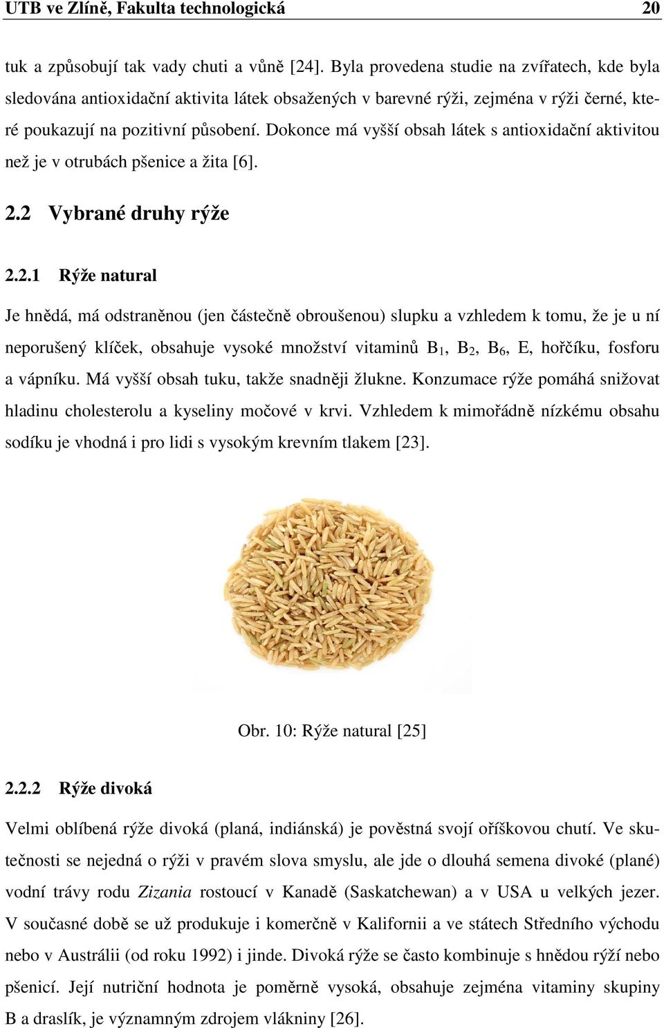 Dokonce má vyšší obsah látek s antioxidační aktivitou než je v otrubách pšenice a žita [6]. 2.