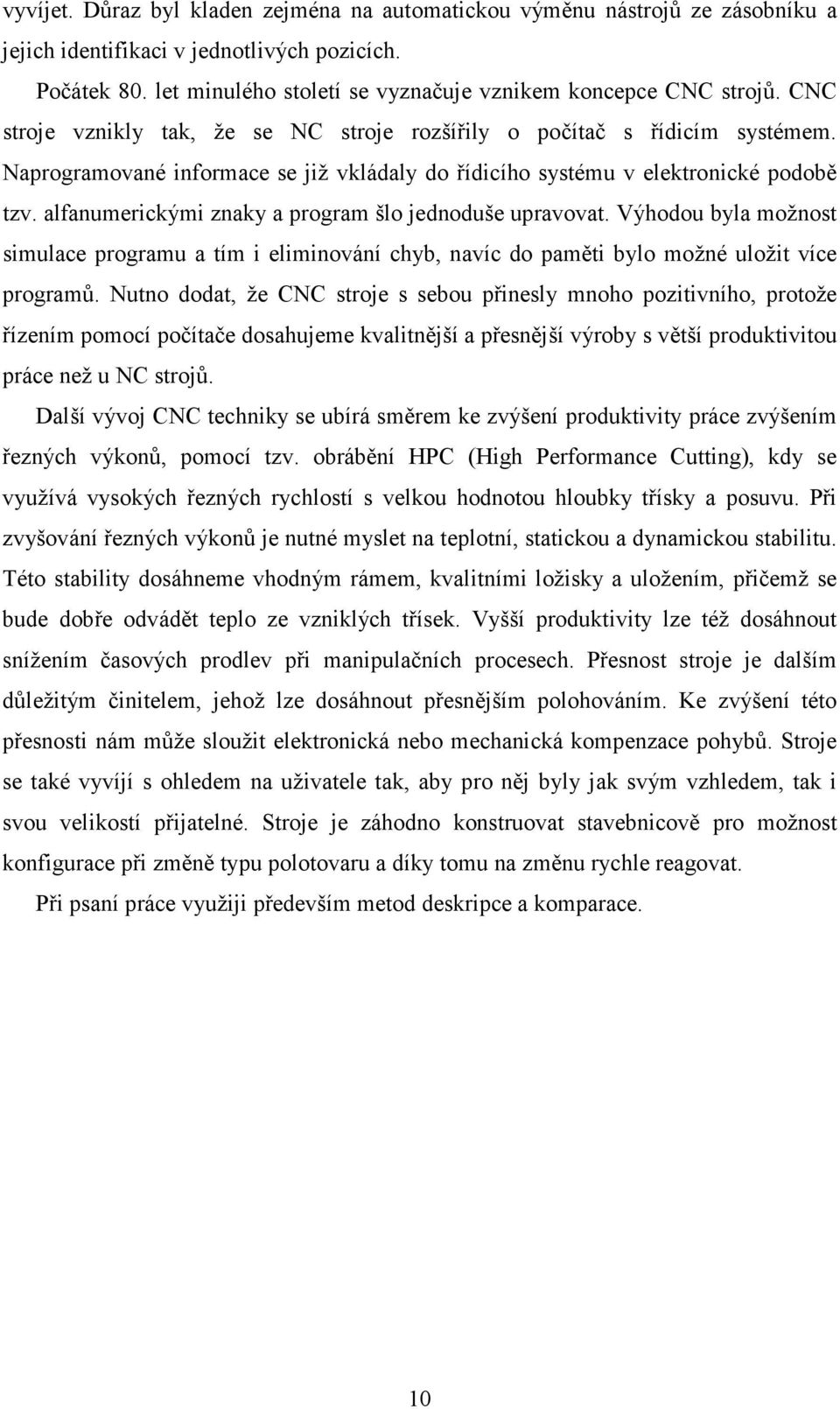 alfanumerickými znaky a program šlo jednoduše upravovat. Výhodou byla možnost simulace programu a tím i eliminování chyb, navíc do paměti bylo možné uložit více programů.