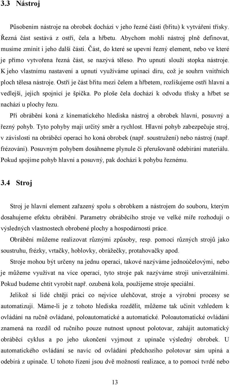 Pro upnutí slouží stopka nástroje. K jeho vlastnímu nastavení a upnutí využíváme upínací díru, což je souhrn vnitřních ploch tělesa nástroje.