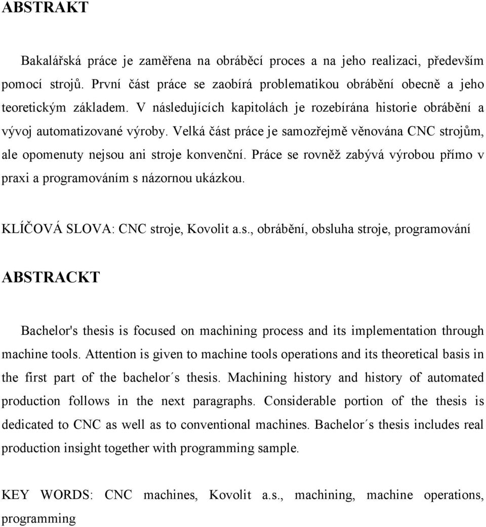 Práce se rovněž zabývá výrobou přímo v praxi a programováním s názornou ukázkou. KLÍČOVÁ SLOVA: CNC stroje, Kovolit a.s., obrábění, obsluha stroje, programování ABSTRACKT Bachelor's thesis is focused on machining process and its implementation through machine tools.