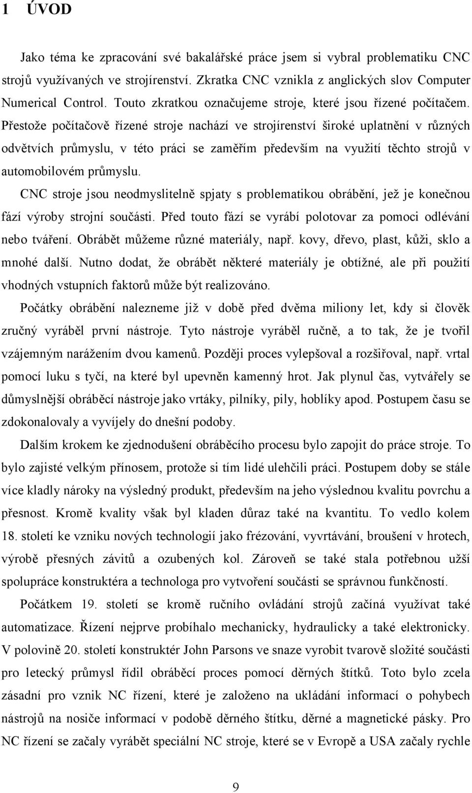 Přestože počítačově řízené stroje nachází ve strojírenství široké uplatnění v různých odvětvích průmyslu, v této práci se zaměřím především na využití těchto strojů v automobilovém průmyslu.