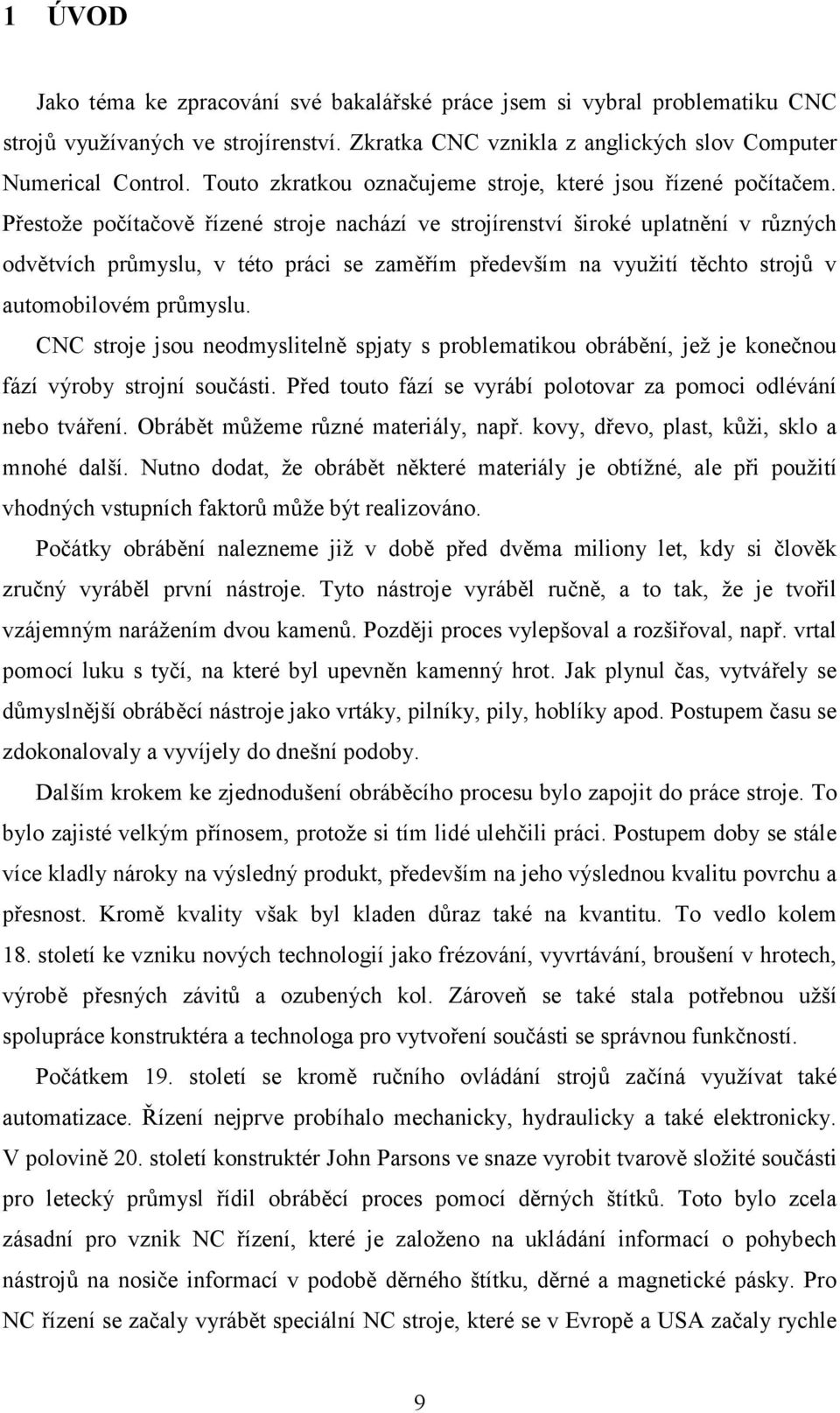 Přestože počítačově řízené stroje nachází ve strojírenství široké uplatnění v různých odvětvích průmyslu, v této práci se zaměřím především na využití těchto strojů v automobilovém průmyslu.