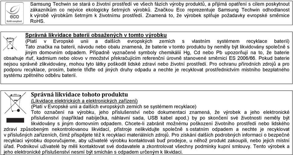 Správná likvidace baterií obsažených v tomto výrobku (Platí v Evropské unii a dalších evropských zemích s vlastním systémem recyklace baterií) Tato značka na baterii, návodu nebo obalu znamená, že