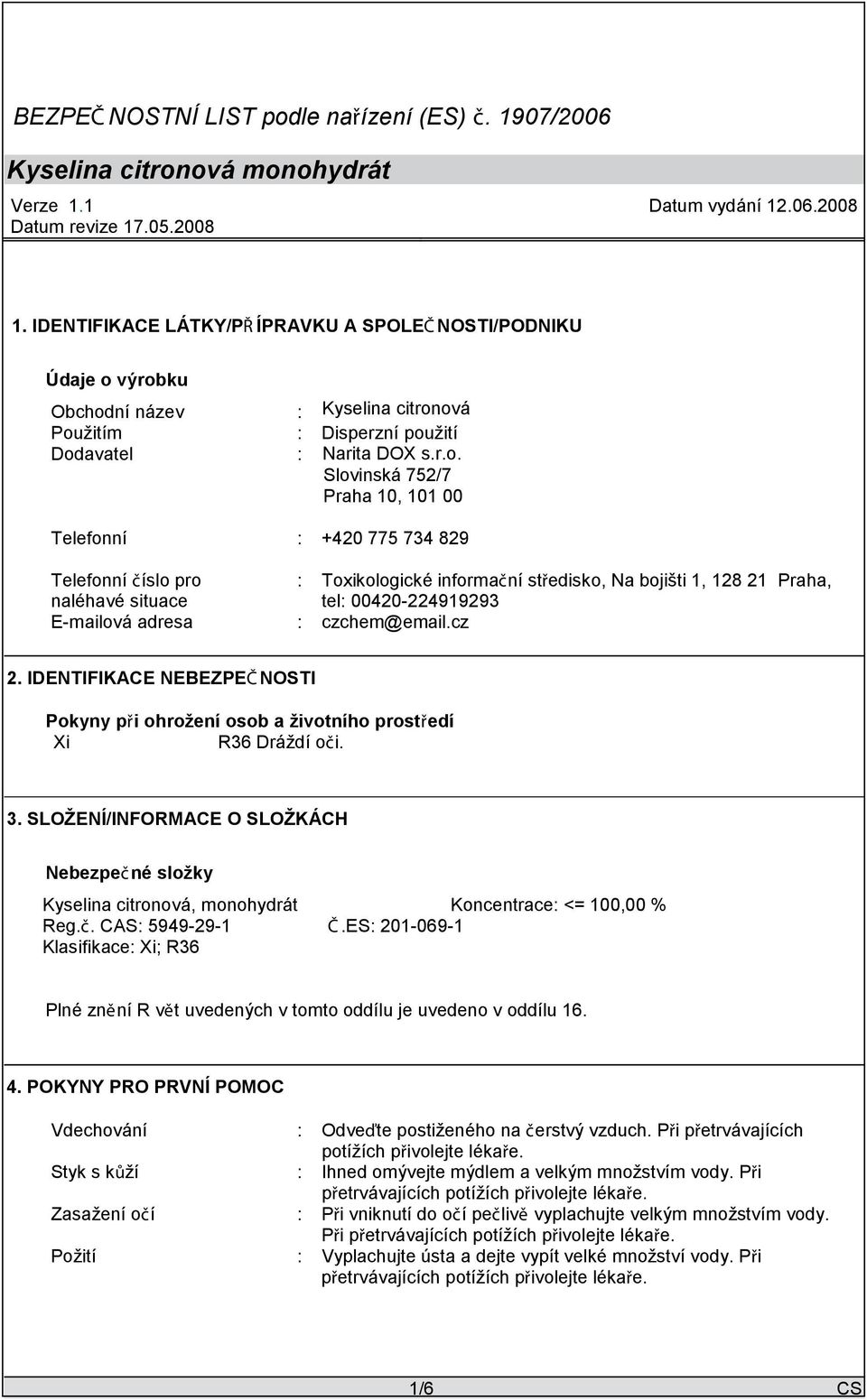 Toxikologické informační středisko, Na bojišti 1, 128 21 Praha, naléhavé situace tel: 00420-224919293 E-mailová adresa : czchem@email.cz 2.