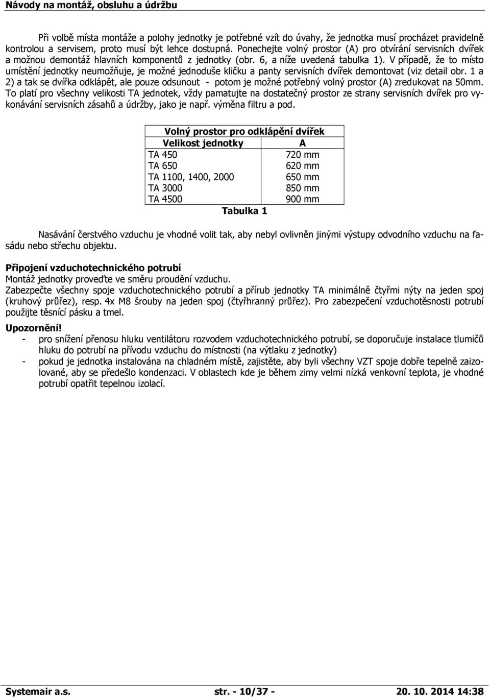 V případě, že to místo umístění jednotky neumožňuje, je možné jednoduše kličku a panty servisních dvířek demontovat (viz detail obr.