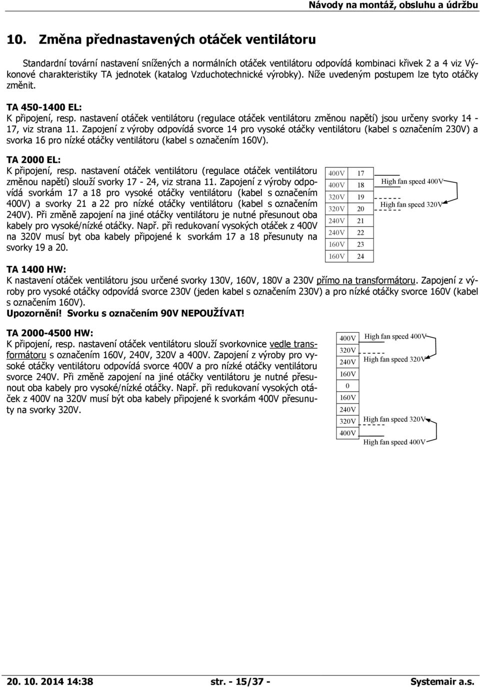 nastavení otáček ventilátoru (regulace otáček ventilátoru změnou napětí) jsou určeny svorky 14-17, viz strana 11.