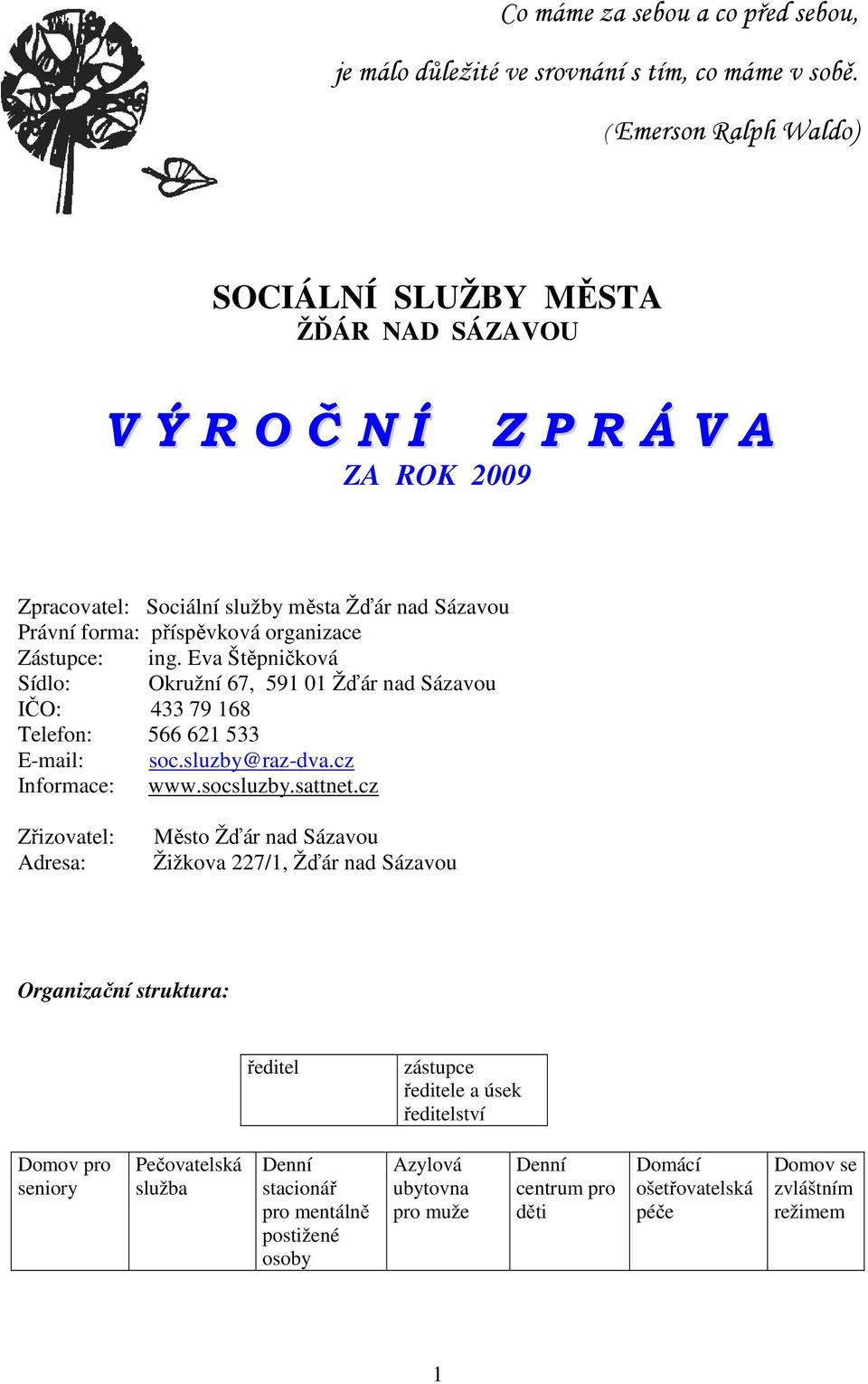 Zástupce: ing. Eva Štěpničková Sídlo: Okružní 67, 591 01 Žďár nad Sázavou IČO: 433 79 168 Telefon: 566 621 533 E-mail: soc.sluzby@raz-dva.cz Informace: www.socsluzby.sattnet.