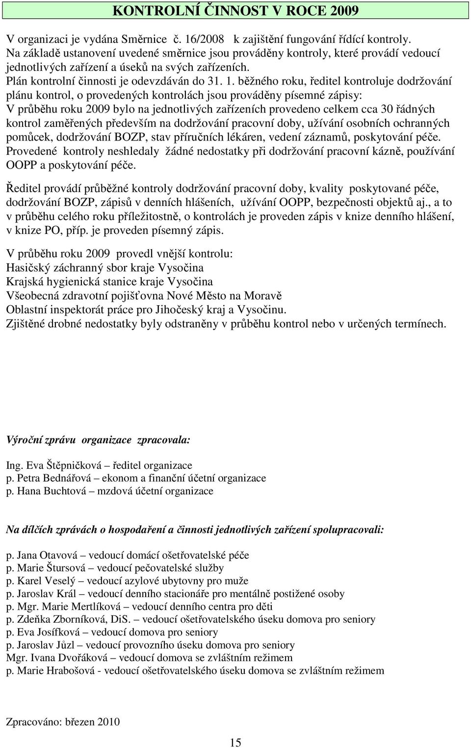 běžného roku, ředitel kontroluje dodržování plánu kontrol, o provedených kontrolách jsou prováděny písemné zápisy: V průběhu roku 2009 bylo na jednotlivých zařízeních provedeno celkem cca 30 řádných