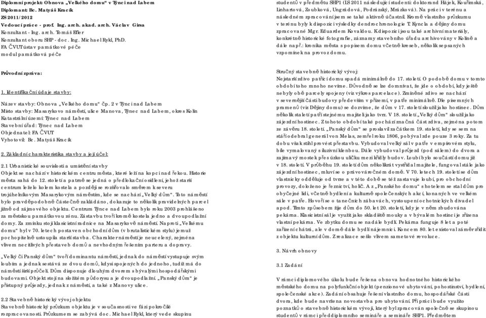 FA ČVUT ústav památkové péče modul památková péče studentů v předmětu SHP1 (LS 2011 následující studenti: doktorand Hájek, Kouřimská, Linhartová, Zoubková, Ungrádová, Podrázský, Mrázková).