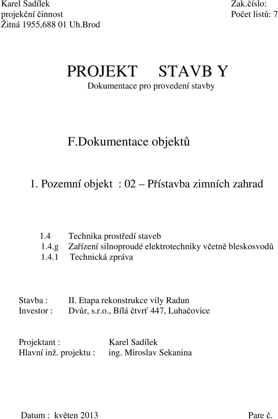 4 Technika prostředí staveb 1.4.g Zařízení silnoproudé elektrotechniky včetně bleskosvodů 1.4.1 Technická zpráva Stavba : Investor : II.