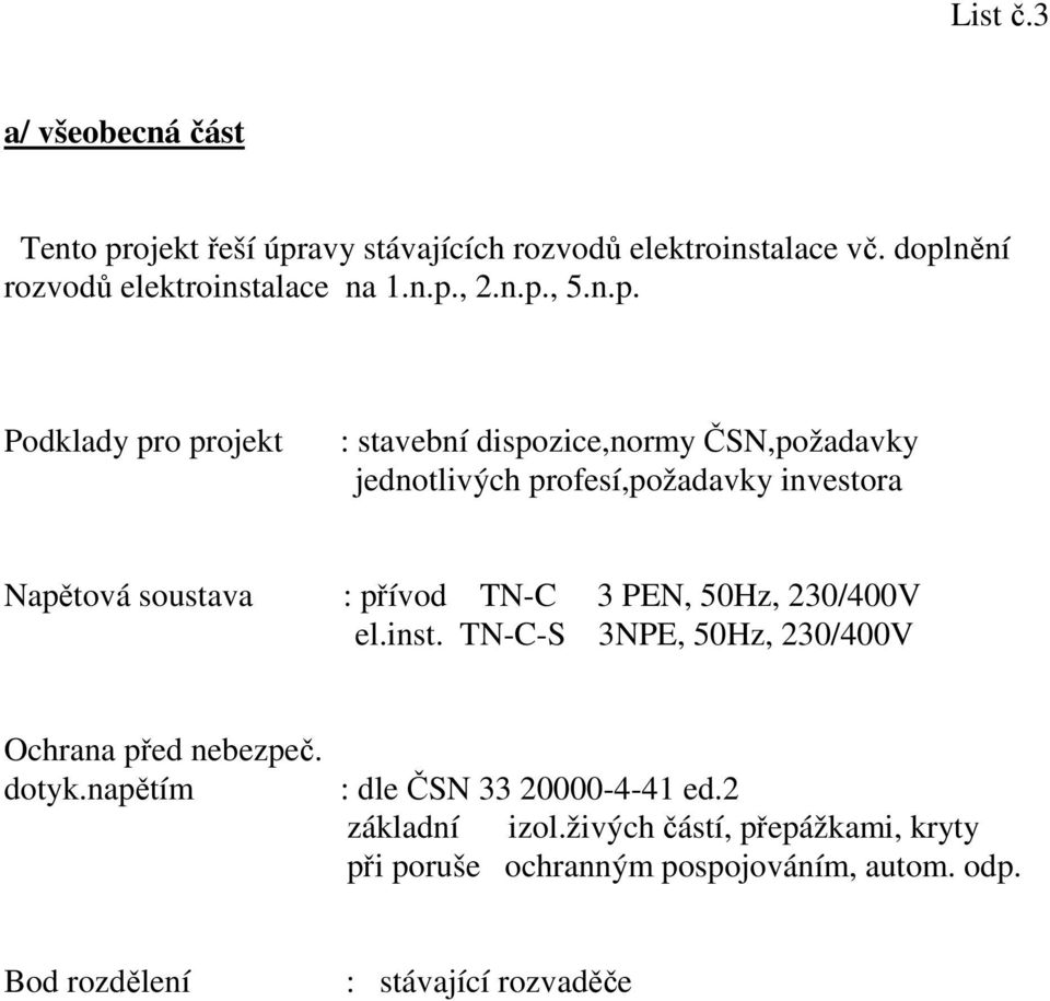 přívod TN-C 3 PEN, 50Hz, 230/400V el.inst. TN-C-S 3NPE, 50Hz, 230/400V Ochrana před nebezpeč. dotyk.napětím : dle ČSN 33 20000-4-41 ed.