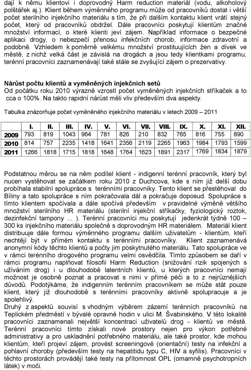 Dále pracovníci poskytují klientům značné množství informací, o které klienti jeví zájem.