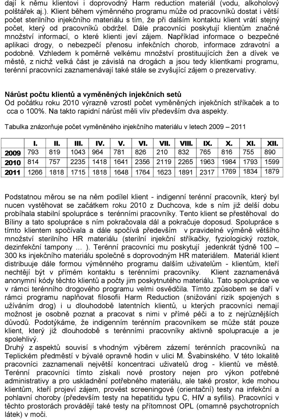 Dále pracovníci poskytují klientům značné množství informací, o které klienti jeví zájem.