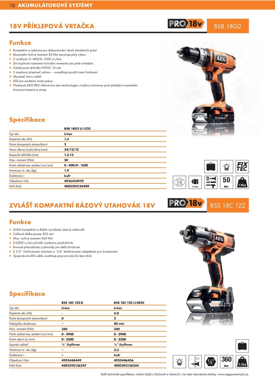 práce Vlastnosti AEG PRO Lithium-Ion aku technologie s trojitou ochranou proti přetížení maximální životnost baterie a stroje BSB 18G2 LI-152C Typ aku Li-ion Kapacita aku (Ah) 1.