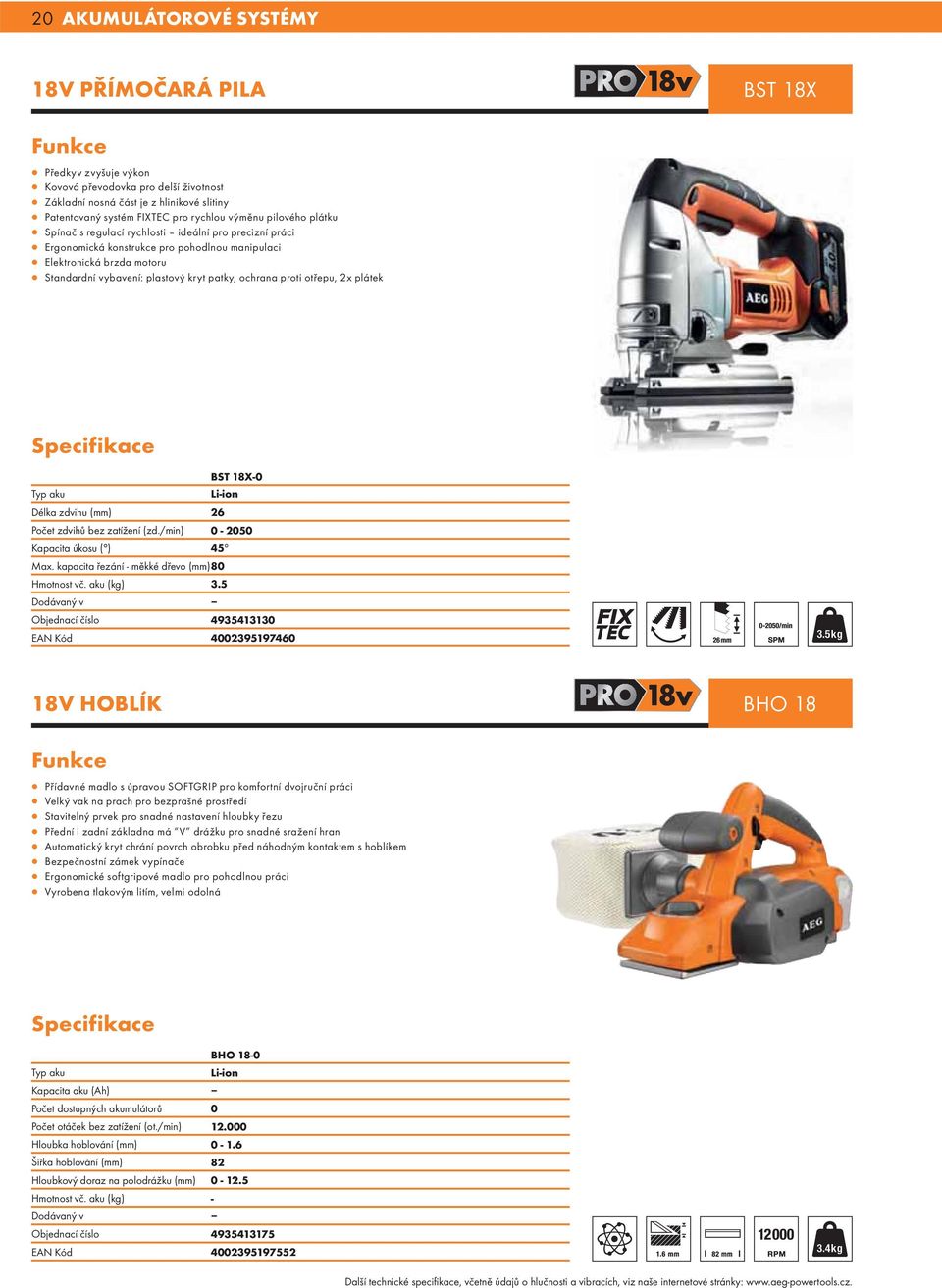 proti otřepu, 2x plátek BST 18X-0 Typ aku Li-ion Délka zdvihu (mm) 26 Počet zdvihů bez zatížení (zd./min) 0-2050 Kapacita úkosu ( ) 45 Max. kapacita řezání - měkké dřevo (mm)80 Hmotnost vč.