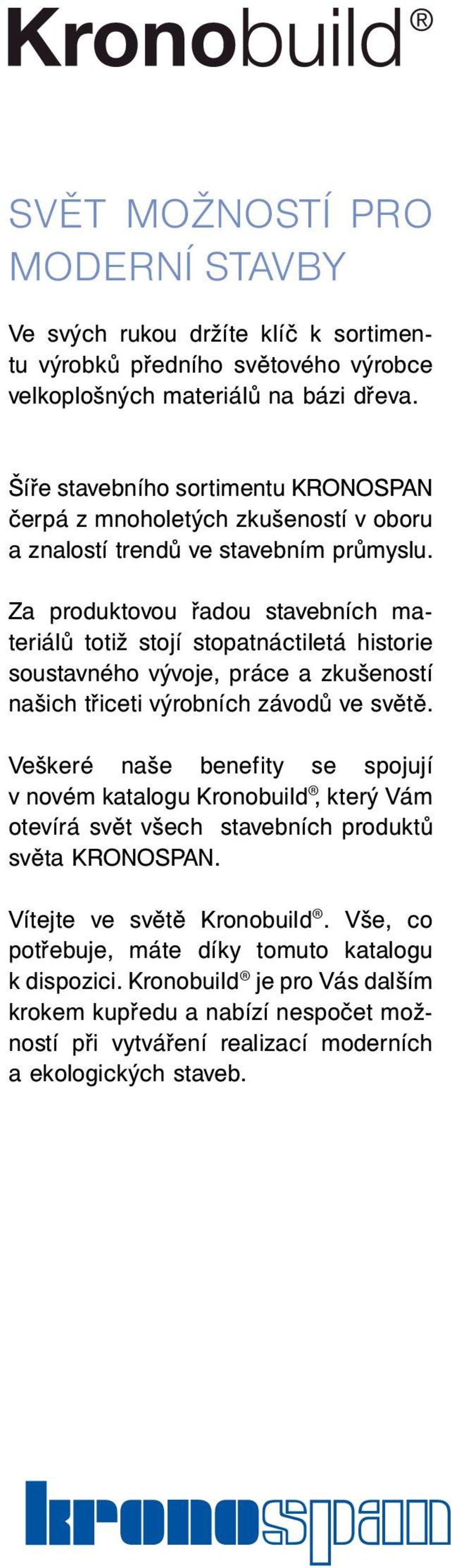 Za produktovou řadou stavebních materiálů totiž stojí stopatnáctiletá historie soustavného vývoje, práce a zkušeností našich třiceti výrobních závodů ve světě.