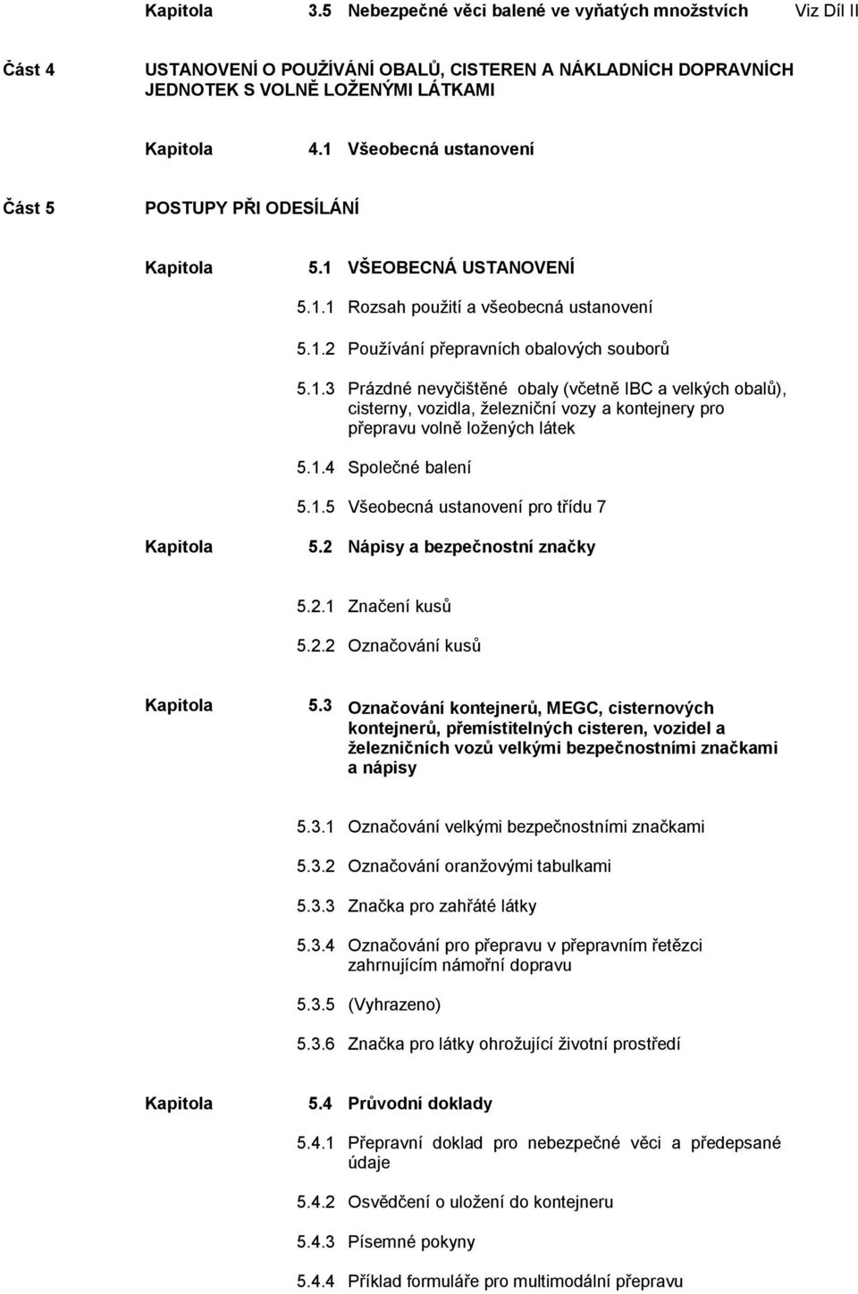 1.4 Společné balení 5.1.5 Všeobecná ustanovení pro třídu 7 5.2 Nápisy a bezpečnostní značky 5.2.1 Značení kusů 5.2.2 Označování kusů 5.