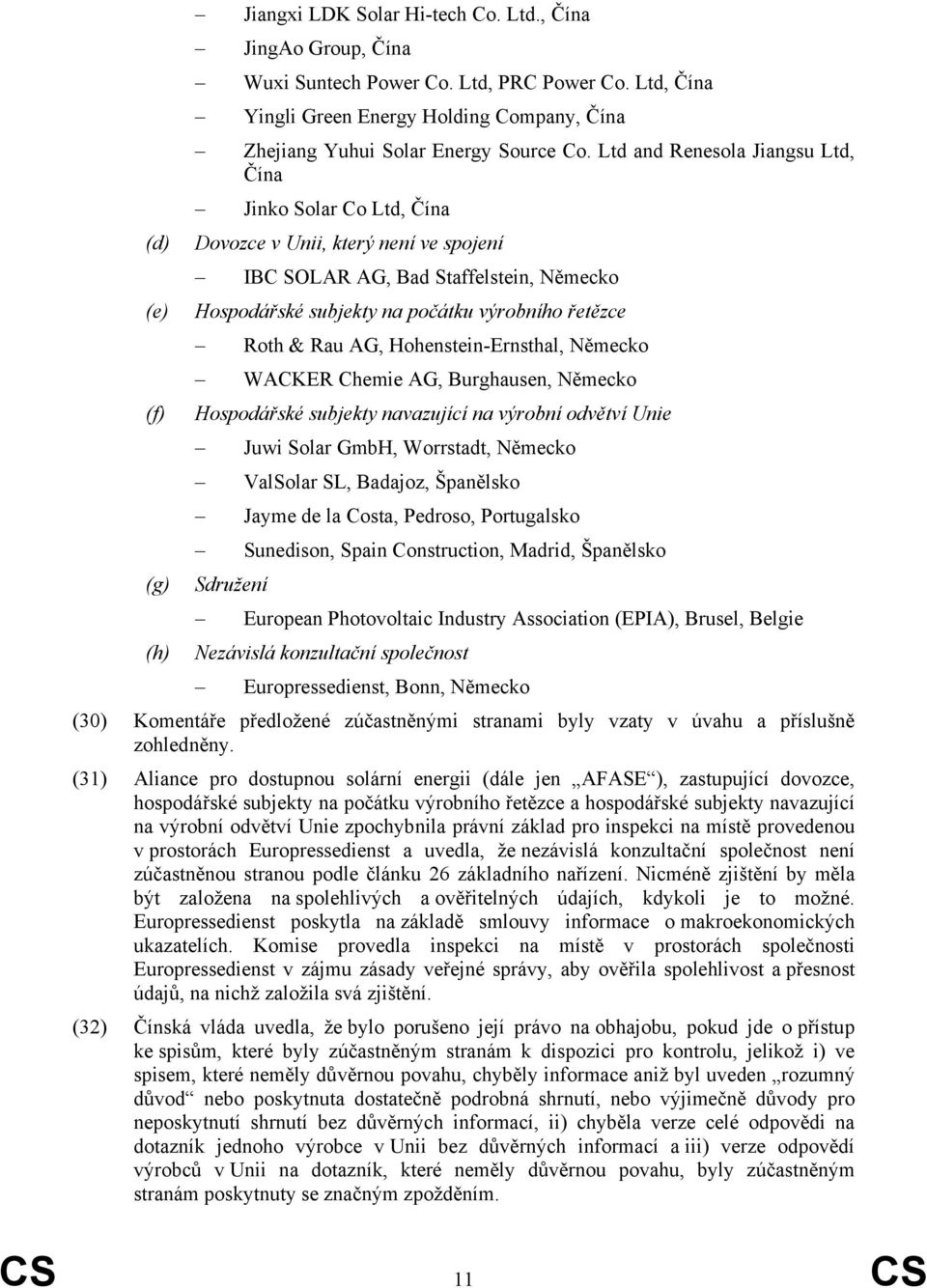 Ltd and Renesola Jiangsu Ltd, Čína Jinko Solar Co Ltd, Čína Dovozce v Unii, který není ve spojení IBC SOLAR AG, Bad Staffelstein, Německo Hospodářské subjekty na počátku výrobního řetězce Roth & Rau