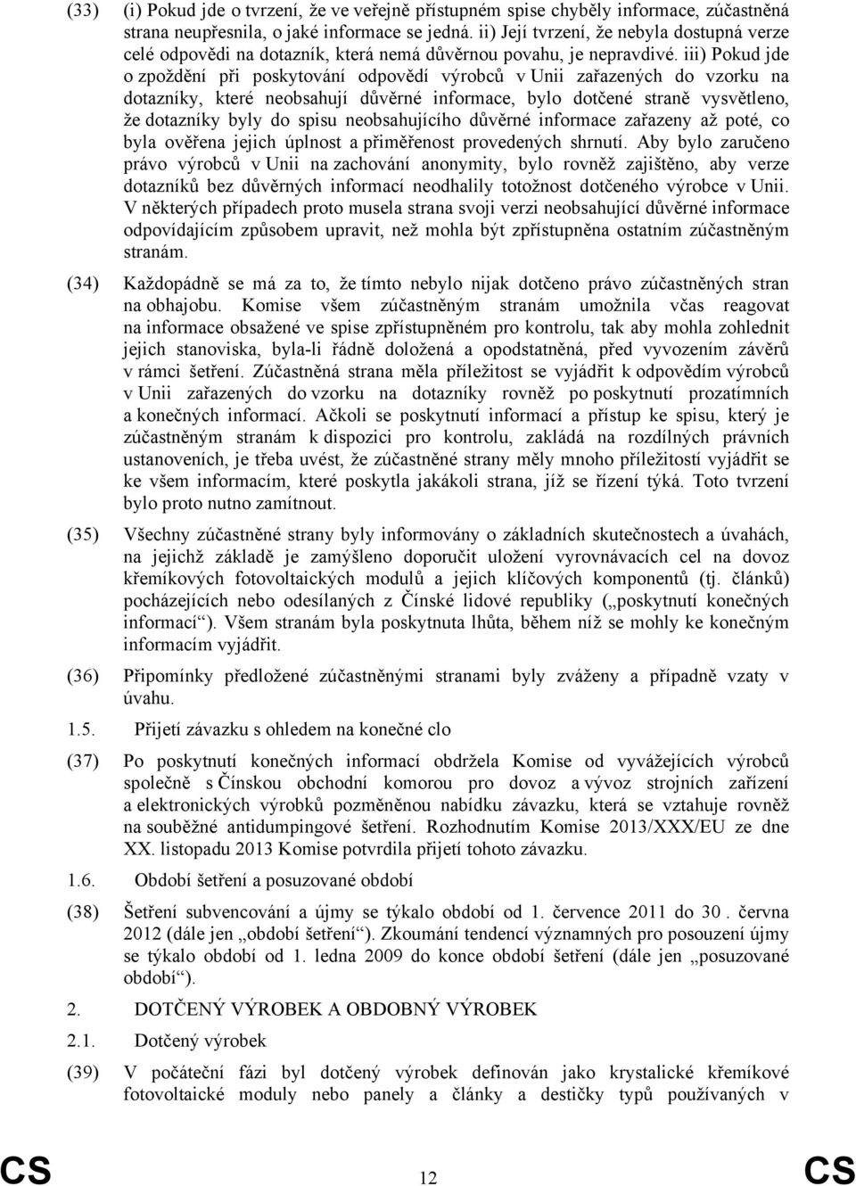 iii) Pokud jde o zpoždění při poskytování odpovědí výrobců v Unii zařazených do vzorku na dotazníky, které neobsahují důvěrné informace, bylo dotčené straně vysvětleno, že dotazníky byly do spisu