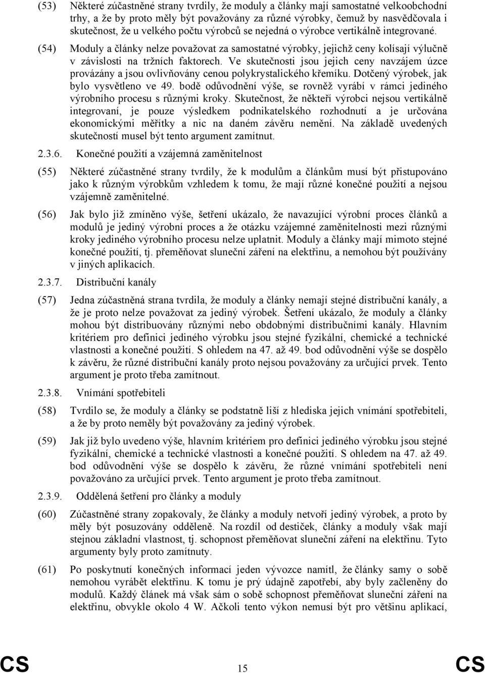 Ve skutečnosti jsou jejich ceny navzájem úzce provázány a jsou ovlivňovány cenou polykrystalického křemíku. Dotčený výrobek, jak bylo vysvětleno ve 49.