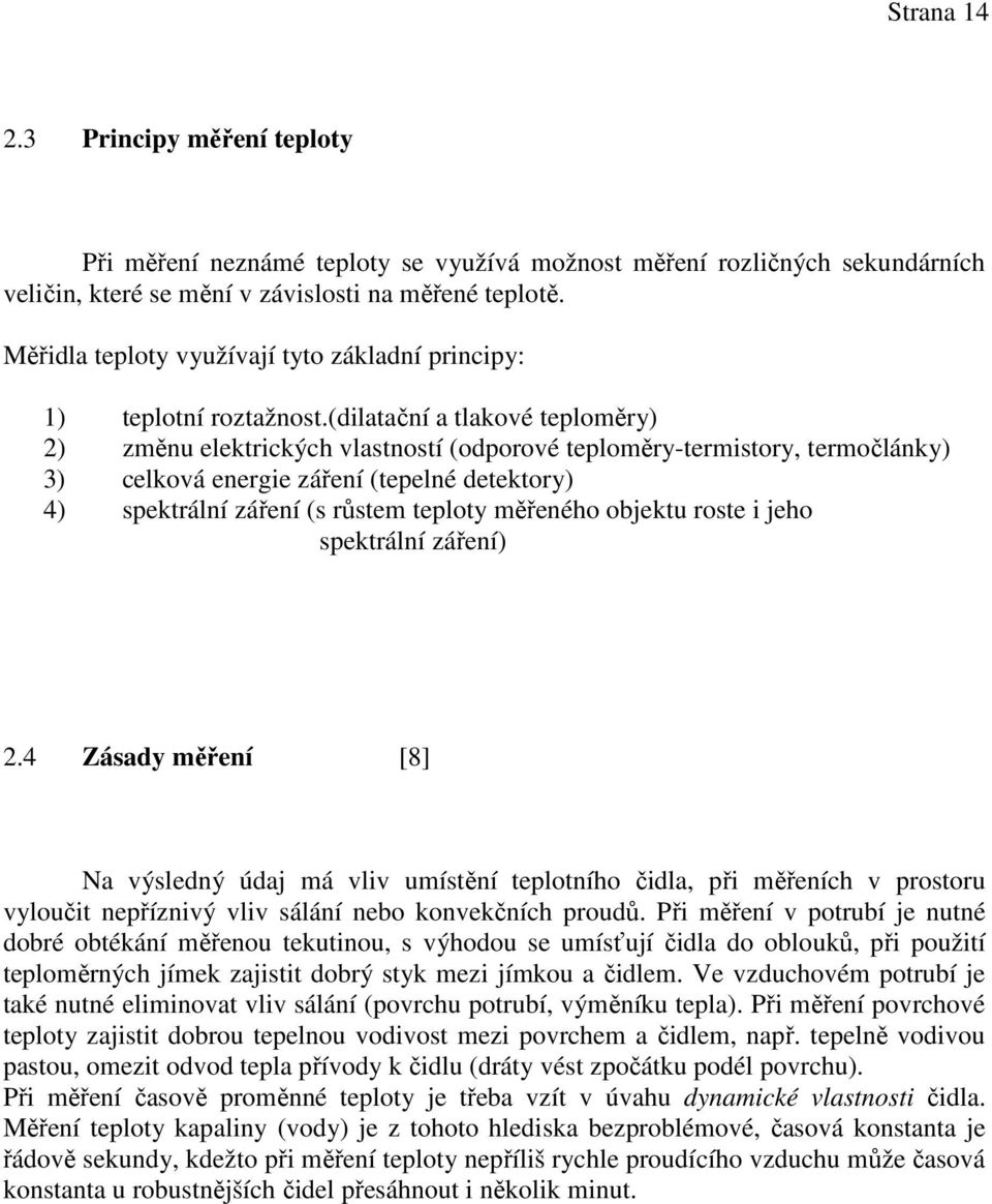 (dilatační a tlakové teploměry) 2) změnu elektrických vlastností (odporové teploměry-termistory, termočlánky) 3) celková energie záření (tepelné detektory) 4) spektrální záření (s růstem teploty