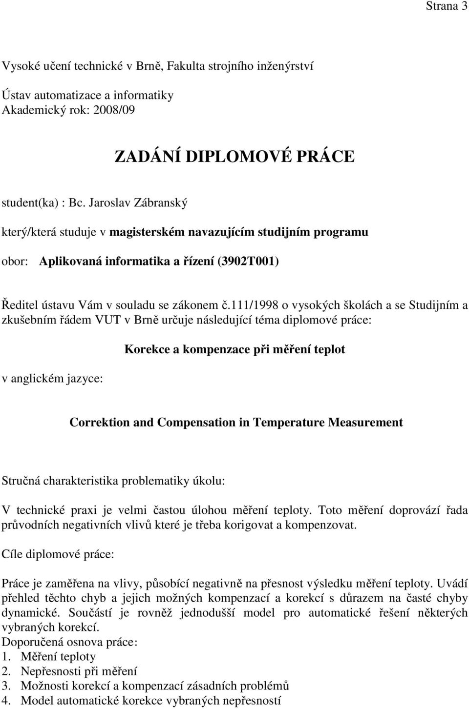 111/1998 o vysokých školách a se Studijním a zkušebním řádem VUT v Brně určuje následující téma diplomové práce: v anglickém jazyce: Korekce a kompenzace při měření teplot Correktion and Compensation