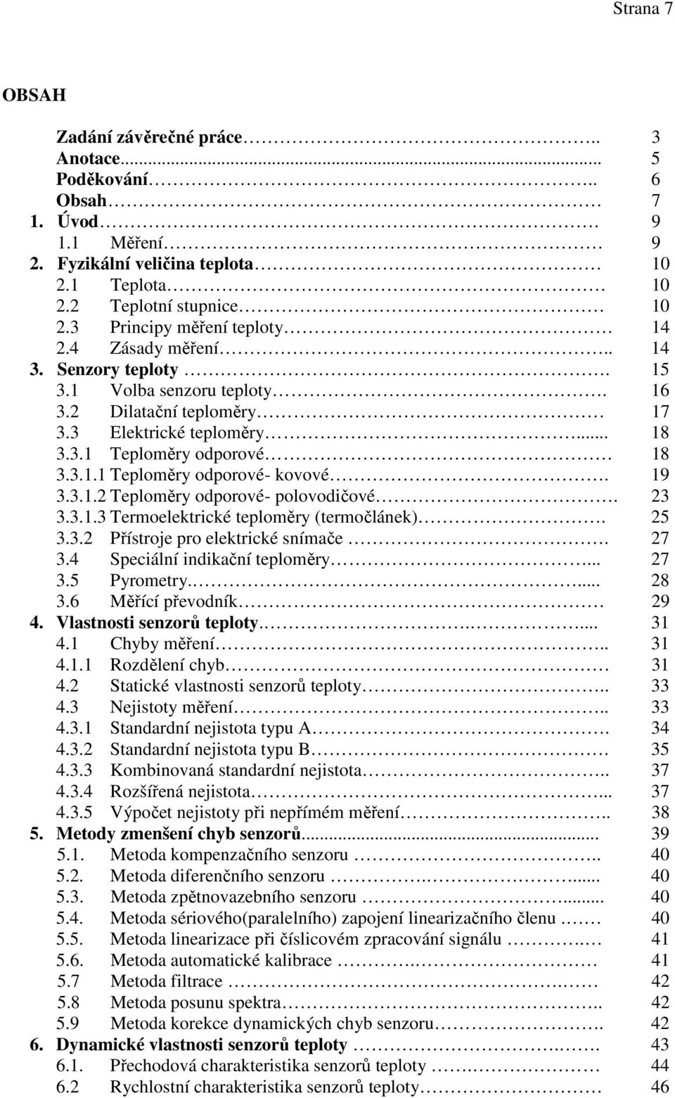 19 3.3.1.2 Teploměry odporové- polovodičové. 23 3.3.1.3 Termoelektrické teploměry (termočlánek). 25 3.3.2 Přístroje pro elektrické snímače. 27 3.4 Speciální indikační teploměry... 27 3.5 Pyrometry.