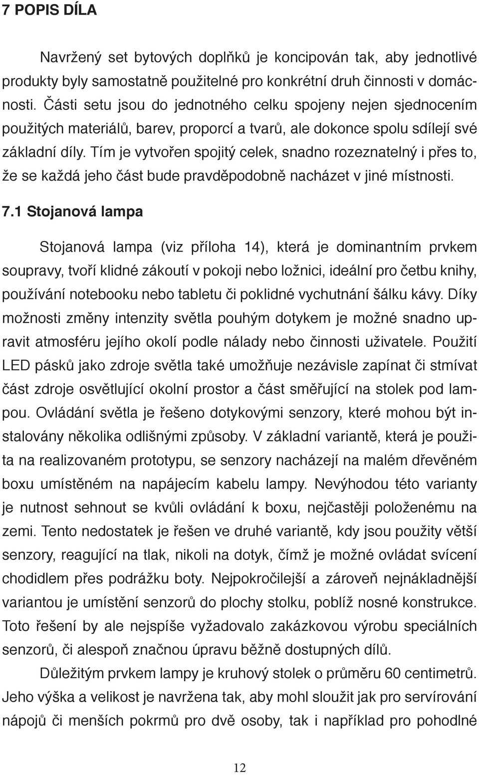 Tím je vytvořen spojitý celek, snadno rozeznatelný i přes to, že se každá jeho část bude pravděpodobně nacházet v jiné místnosti. 7.