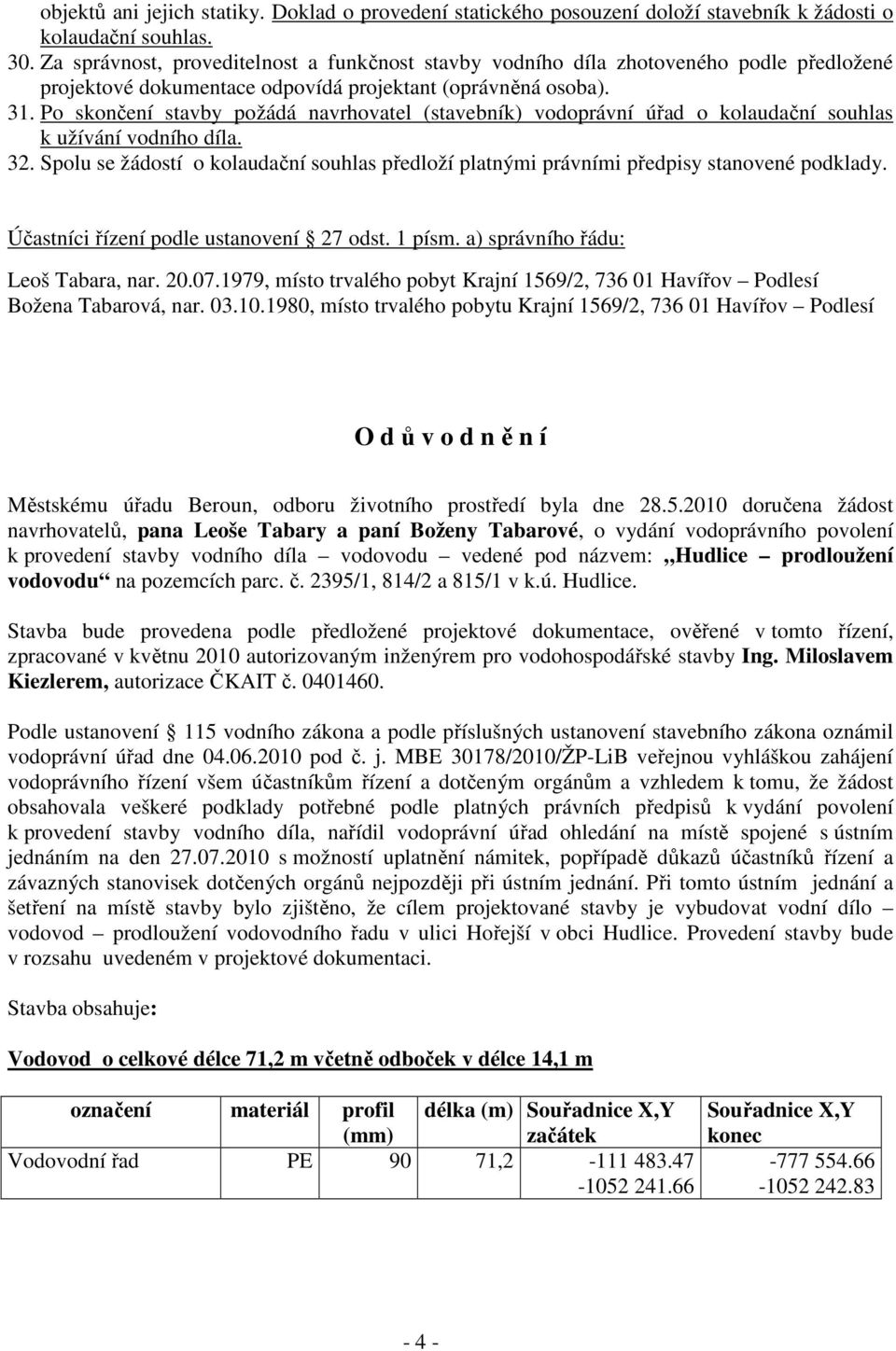 Po skončení stavby požádá navrhovatel (stavebník) vodoprávní úřad o kolaudační souhlas k užívání vodního díla. 32.