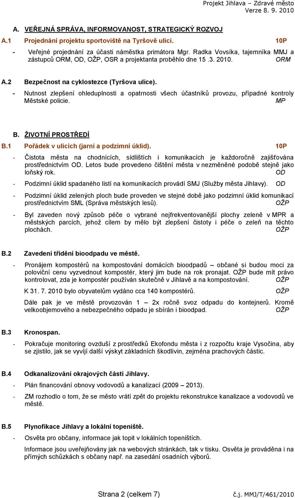- Nutnost zlepšení ohleduplnosti a opatrnosti všech účastníků provozu, případné kontroly Městské policie. MP B. ŢIVOTNÍ PROSTŘEDÍ B.1 Pořádek v ulicích (jarní a podzimní úklid).