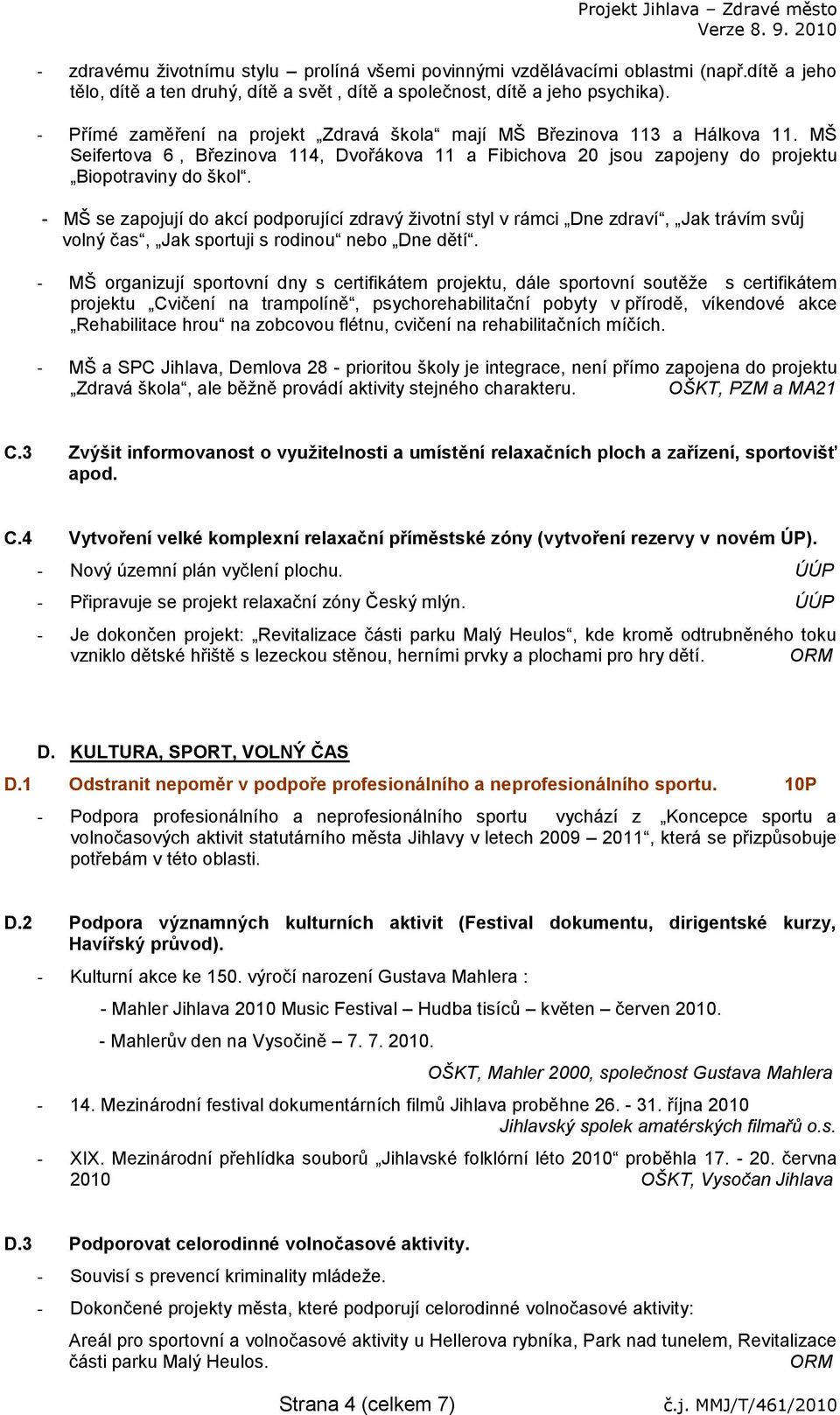- MŠ se zapojují do akcí podporující zdravý ţivotní styl v rámci Dne zdraví, Jak trávím svůj volný čas, Jak sportuji s rodinou nebo Dne dětí.