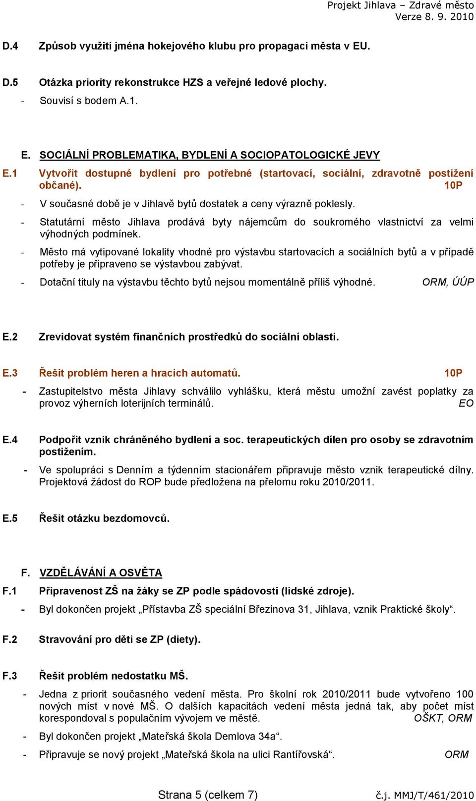 - Statutární město Jihlava prodává byty nájemcům do soukromého vlastnictví za velmi výhodných podmínek.