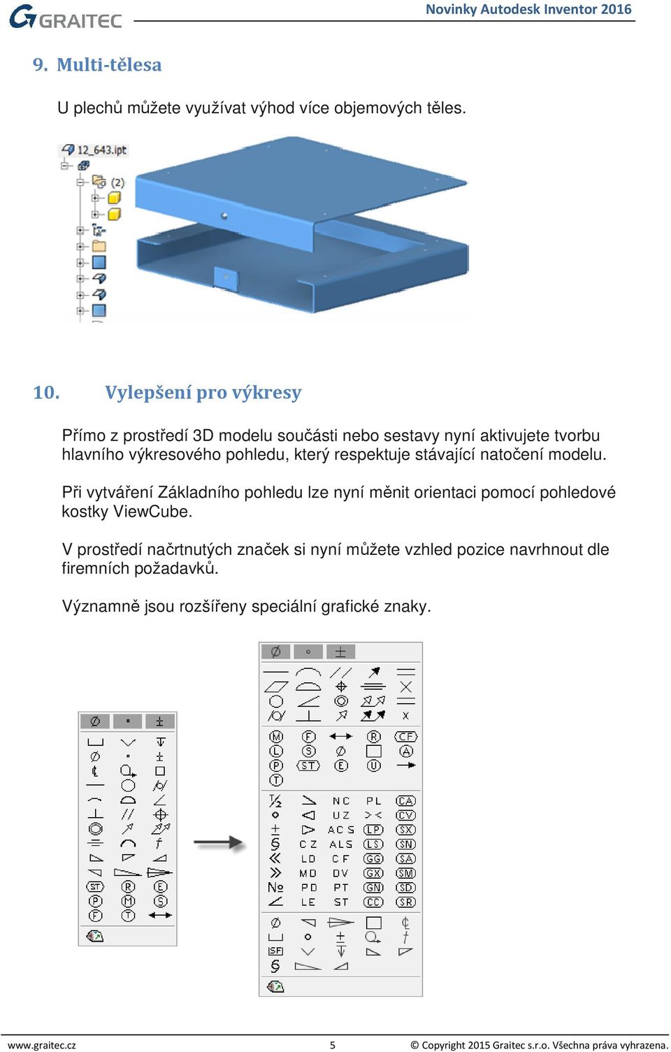 respektuje stávající natočení modelu. Při vytváření Základního pohledu lze nyní měnit orientaci pomocí pohledové kostky ViewCube.