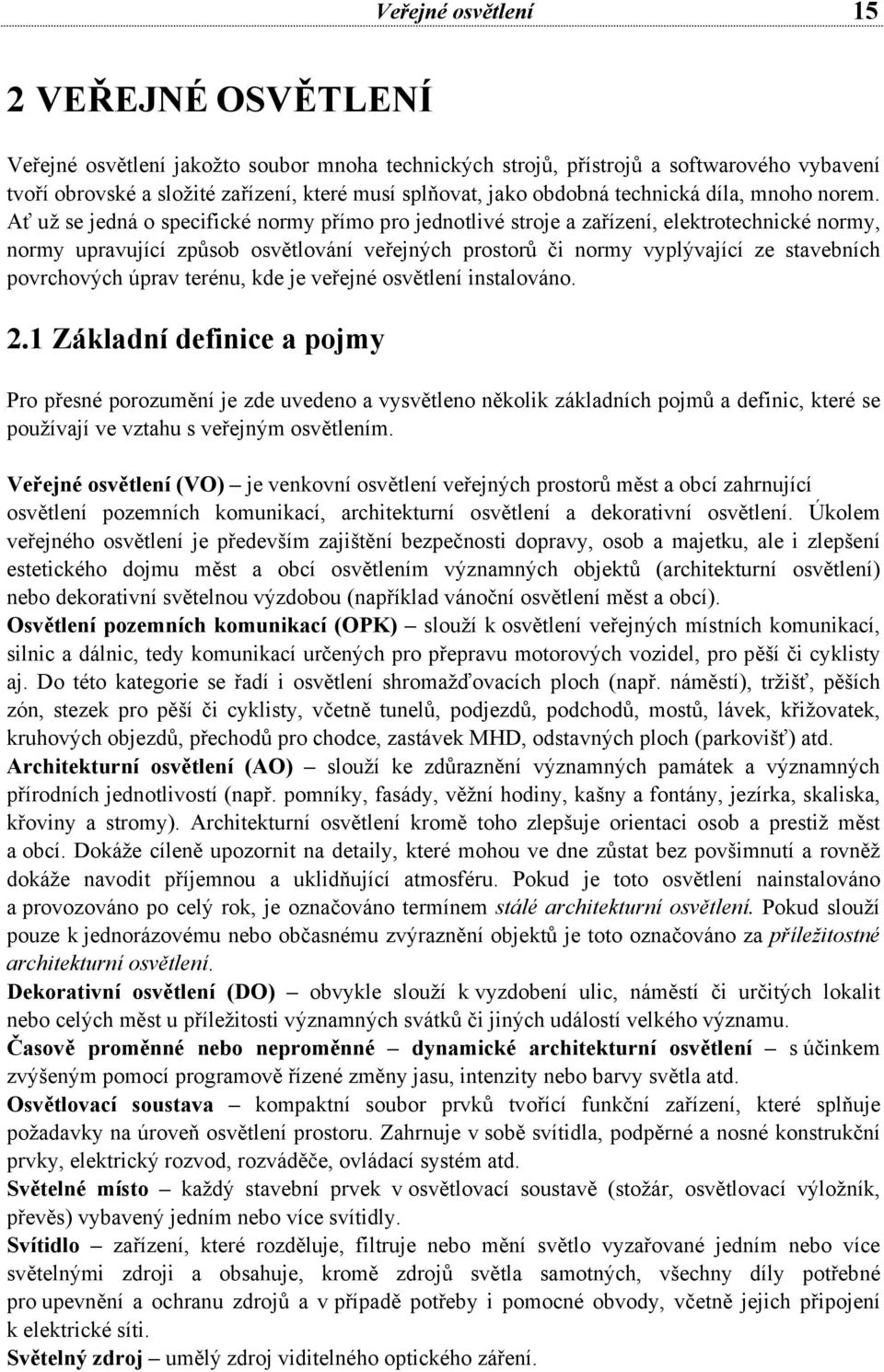 Ať už se jedná o specifické normy přímo pro jednotlivé stroje a zařízení, elektrotechnické normy, normy upravující způsob osvětlování veřejných prostorů či normy vyplývající ze stavebních povrchových
