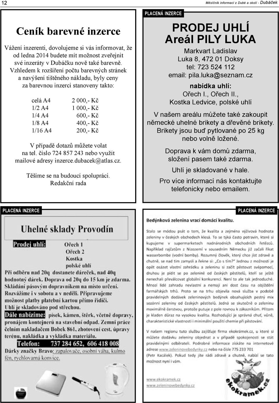 200,- Kč V případě dotazů můžete volat na tel. číslo 724 857 243 nebo využít mailové adresy inzerce.dubacek@atlas.cz. Těšíme se na budoucí spolupráci.