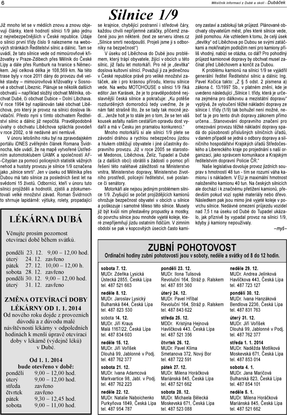 Tam se uvádí, že tato silnice vede od mimoúrovňové křižovatky v Praze-Zdibech přes Mělník do České Lípy a dále přes Rumburk na hranice s Německem. Její celková délka je 108,569 km.