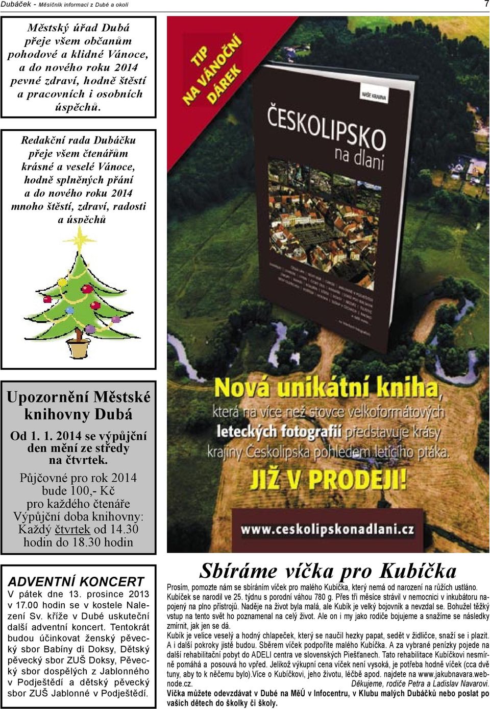 1. 2014 se výpůjční den mění ze středy na čtvrtek. Půjčovné pro rok 2014 bude 100,- Kč pro každého čtenáře Výpůjční doba knihovny: Každý čtvrtek od 14.30 hodin do 18.