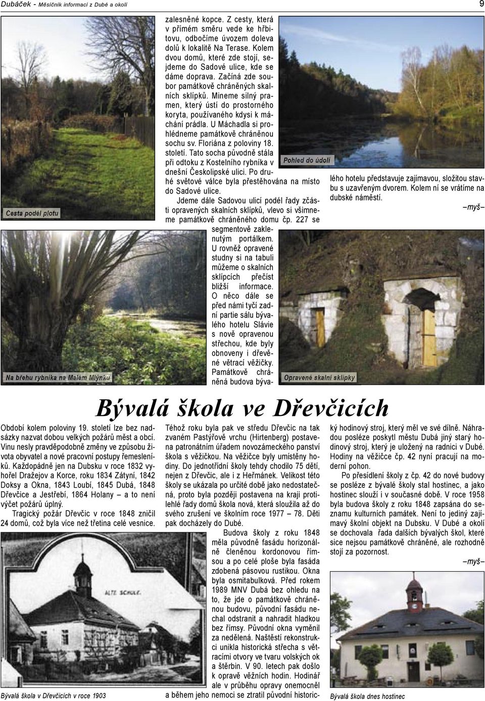 Každopádně jen na Dubsku v roce 1832 vyhořel Dražejov a Korce, roku 1834 Zátyní, 1842 Doksy a Okna, 1843 Loubí, 1845 Dubá, 1848 Dřevčice a Jestřebí, 1864 Holany a to není výčet požárů úplný.