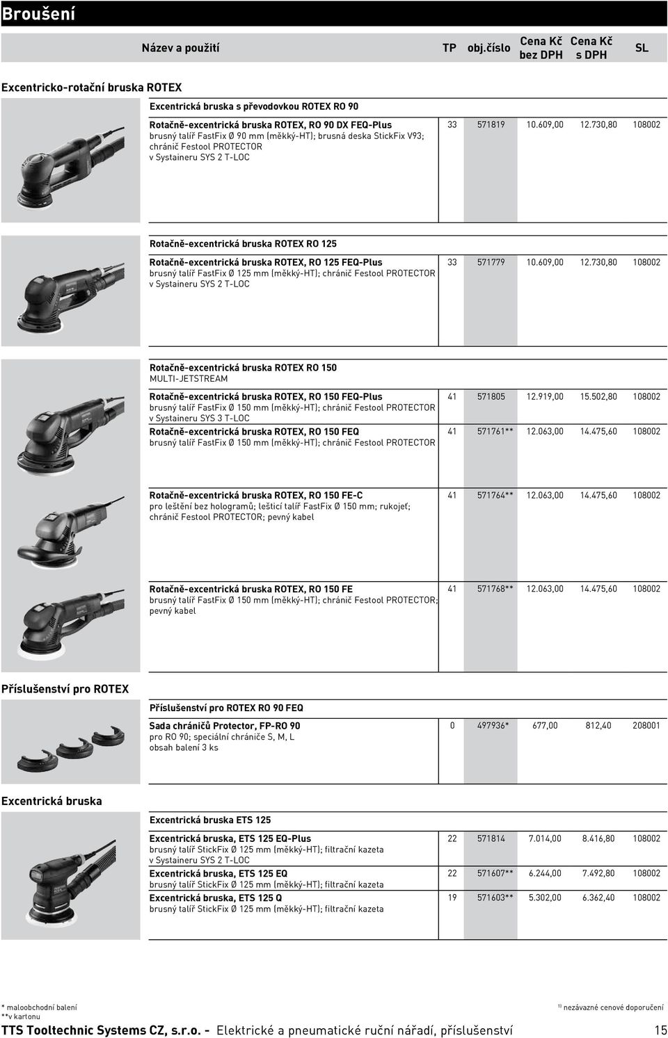 730,80 108002 Rotačně-excentrická bruska ROTEX RO 125 Rotačně-excentrická bruska ROTEX, RO 125 FEQ-Plus brusný talíř FastFix Ø 125 mm (měkký-ht); chránič Festool PROTECTOR v Systaineru SYS 2 T-LOC 33