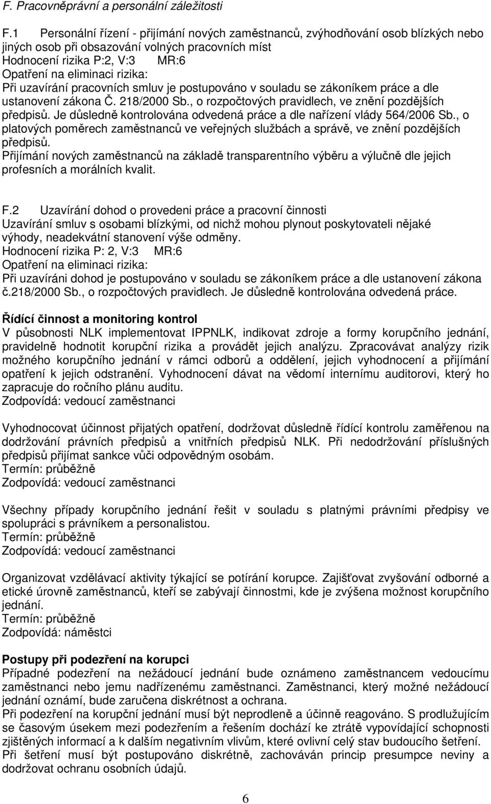 postupováno v souladu se zákoníkem práce a dle ustanovení zákona Č. 218/2000 Sb., o rozpočtových pravidlech, ve znění pozdějších předpisů.