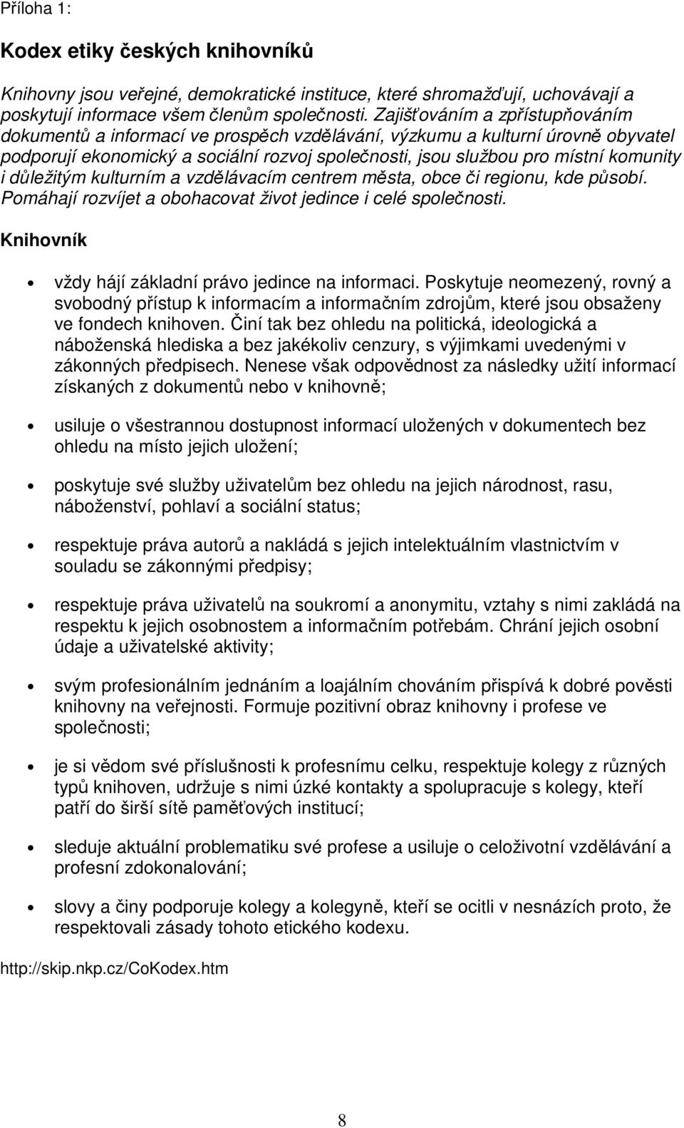 důležitým kulturním a vzdělávacím centrem města, obce či regionu, kde působí. Pomáhají rozvíjet a obohacovat život jedince i celé společnosti. Knihovník vždy hájí základní právo jedince na informaci.