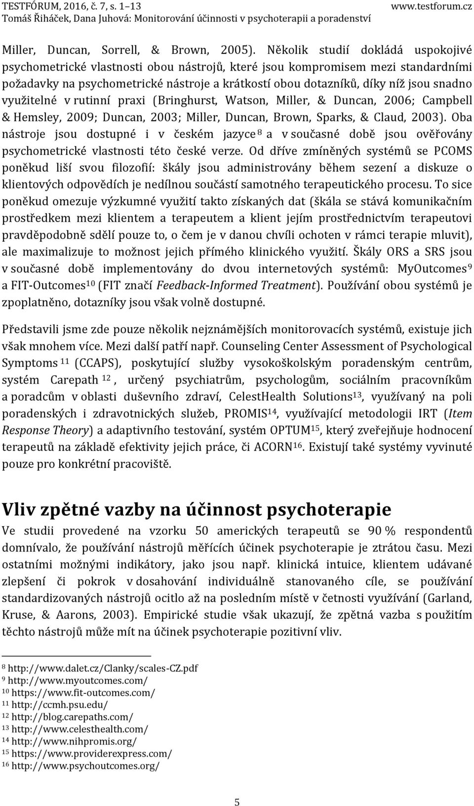 snadno využitelné v rutinní praxi (Bringhurst, Watson, Miller, & Duncan, 2006; Campbell & Hemsley, 2009; Duncan, 2003; Miller, Duncan, Brown, Sparks, & Claud, 2003).