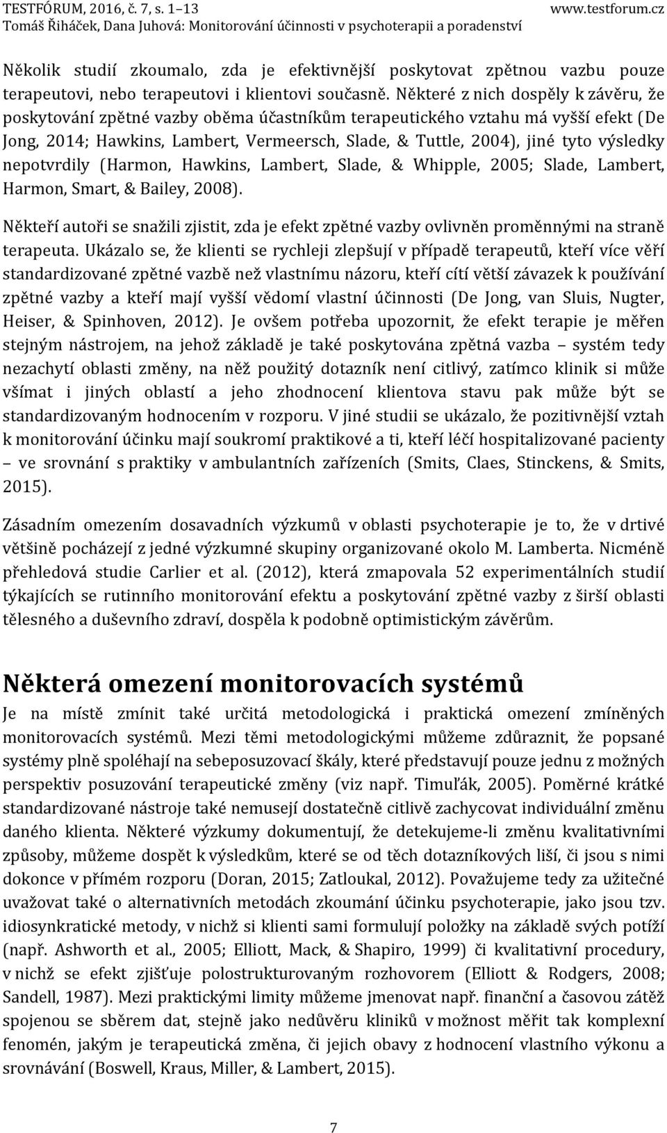 výsledky nepotvrdily (Harmon, Hawkins, Lambert, Slade, & Whipple, 2005; Slade, Lambert, Harmon, Smart, & Bailey, 2008).